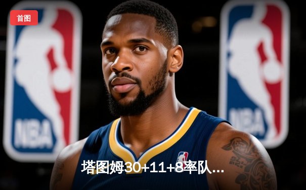 塔图姆30+11+8率队逆转，绿军主场再胜独行侠夺总决赛赛点