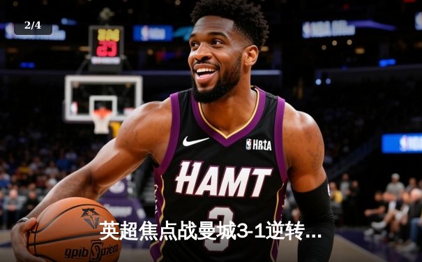 英超焦点战曼城3-1逆转曼联，哈兰德双响助蓝月亮登顶积分榜 - 2
