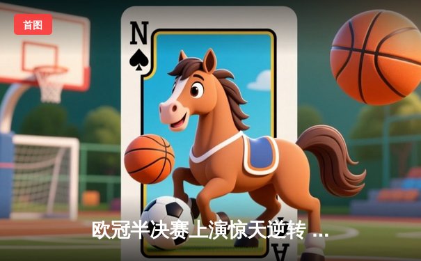 欧冠半决赛上演惊天逆转 皇马加时赛3-2绝杀曼城挺进决赛