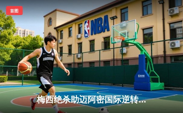 梅西绝杀助迈阿密国际逆转夺冠，美职联杯决赛上演惊天逆转