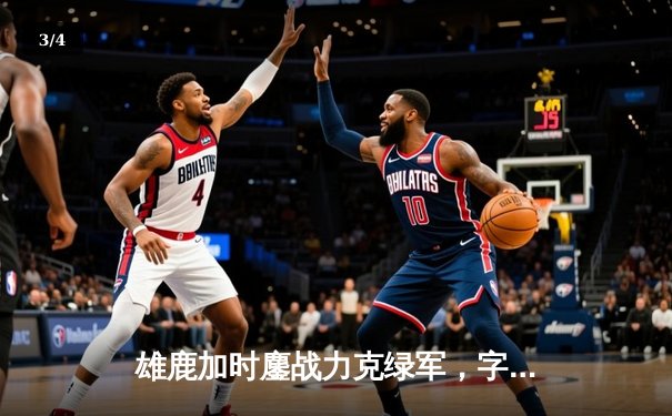 雄鹿加时鏖战力克绿军，字母哥44分利拉德关键三分定乾坤 - 3