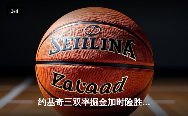约基奇三双率掘金加时险胜凯尔特人，MVP对决塔图姆空砍40分 - 3